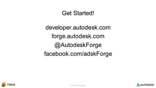 © 2016 Autodesk
Get Started!
developer.autodesk.com
forge.autodesk.com
@AutodeskForge
facebook.com/adskForge
 
