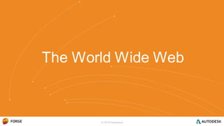 The World Wide Web
© 2016 Autodesk
 