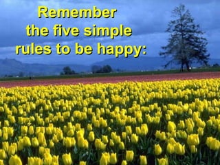 Remember
  the five simple
rules to be happy:
 