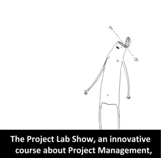 The Project Lab Show, an innovative
 course about Project Management,
 