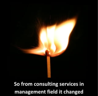 So from consulting services in
management field it changed
 
