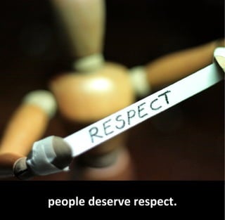 people deserve respect.
 