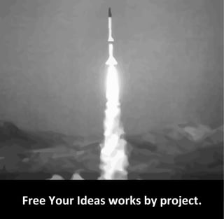 Free Your Ideas works by project.
 