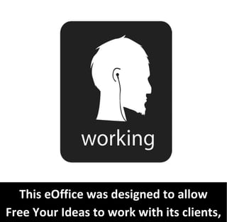 This eOffice was designed to allow
Free Your Ideas to work with its clients,
 