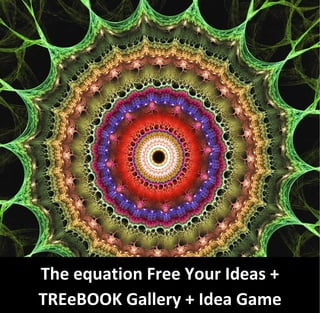 The equation Free Your Ideas +
TREeBOOK Gallery + Idea Game
 