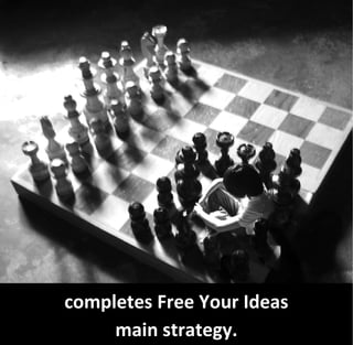 completes Free Your Ideas
     main strategy.
 
