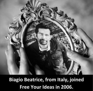 Biagio Beatrice, from Italy, joined
     Free Your Ideas in 2006.
 