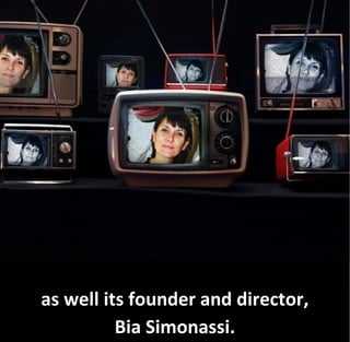 as well its founder and director,
          Bia Simonassi.
 