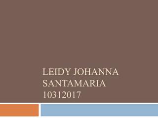 LEIDY JOHANNA
SANTAMARIA
10312017
 