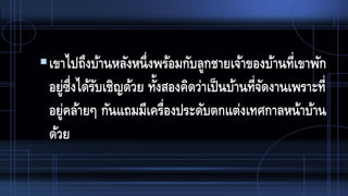 เขาไปถึงบ้านหลังหนึ่งพร้อมกับลูกชายเจ้าของบ้านที่เขาพัก
อยู่ซึ่งได้รับเชิญด้วย ทั้งสองคิดว่าเป็นบ้านที่จัดงานเพราะที่
อยู่คล้ายๆ กันแถมมีเครื่องประดับตกแต่งเทศกาลหน้าบ้าน
ด้วย
 