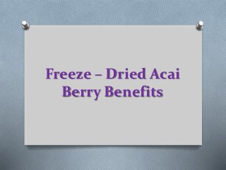 Freeze – Dried Acai 
Berry Benefits 
 