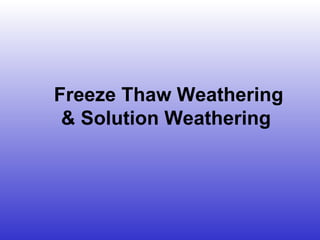 Freeze Thaw Weathering & Solution Weathering   