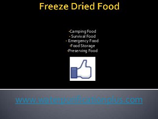 •Camping Food
• Survival Food
• Emergency Food
•Food Storage
•Preserving Food
www.waterpurificationplus.com
 