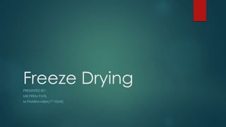 Freeze Drying 
PRESENTED BY: 
MR.PREM PATIL 
M.PHARM+MBA(1ST YEAR) 
 