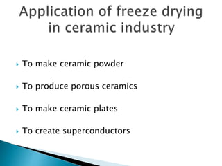 To make ceramic powder
 To produce porous ceramics
 To make ceramic plates
 To create superconductors
 