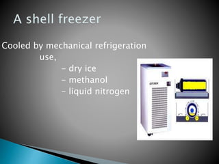Cooled by mechanical refrigeration
use,
- dry ice
- methanol
- liquid nitrogen
 