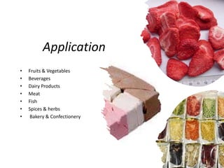Application
• Fruits & Vegetables
• Beverages
• Dairy Products
• Meat
• Fish
• Spices & herbs
• Bakery & Confectionery
 