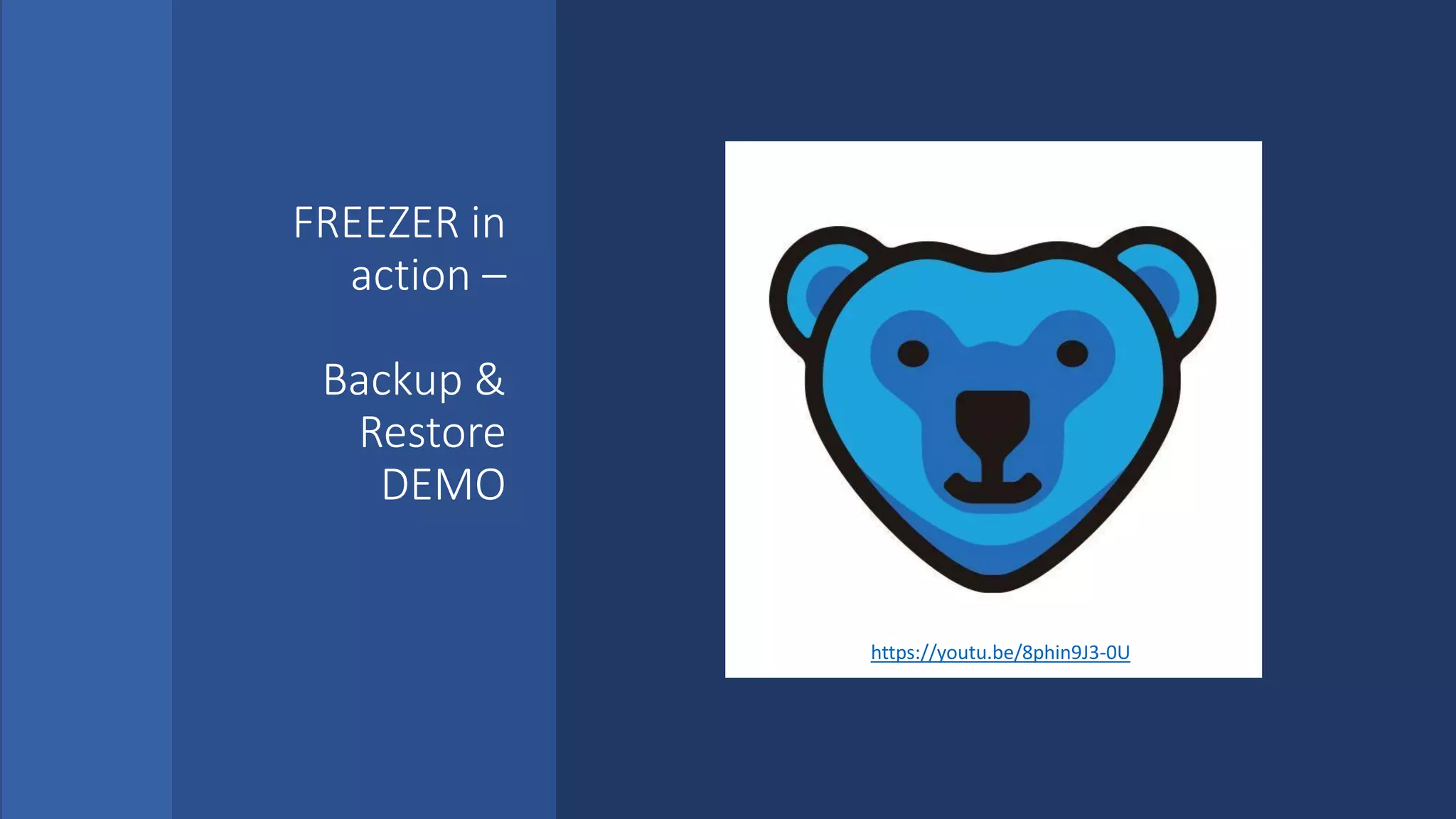 FREEZER in
action –
Backup &
Restore
DEMO
https://youtu.be/8phin9J3-0U
 