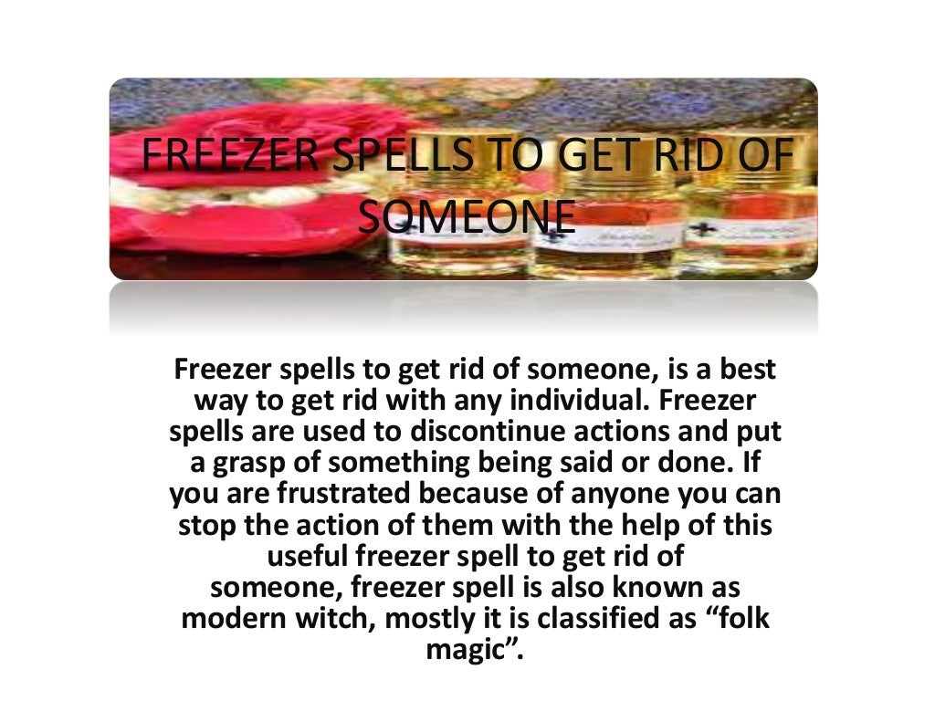 Freezer spells to get rid of someone 08657323535