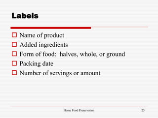 Labels
 Name of product
 Added ingredients
 Form of food: halves, whole, or ground
 Packing date
 Number of servings or amount
25Home Food Preservation
 