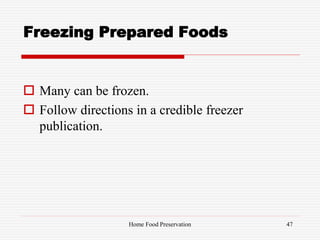 Freezing Prepared Foods
 Many can be frozen.
 Follow directions in a credible freezer
publication.
47Home Food Preservation
 