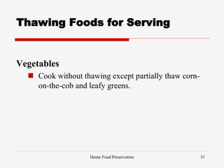 Thawing Foods for Serving
Vegetables
 Cook without thawing except partially thaw corn-
on-the-cob and leafy greens.
51Home Food Preservation
 