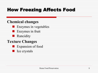 How Freezing Affects Food
Chemical changes
 Enzymes in vegetables
 Enzymes in fruit
 Rancidity
Texture Changes
 Expansion of food
 Ice crystals
8Home Food Preservation
 