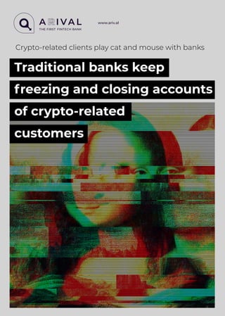 Traditional banks keep
freezing and closing accounts
of crypto-related
customers
Crypto-related clients play cat and mouse with banks
www.ariv.al
 