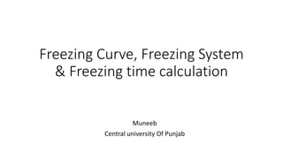 Freezing Curve, Freezing System
& Freezing time calculation
Muneeb
Central university Of Punjab
 