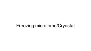 Freezing microtome/Cryostat
 