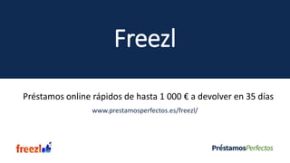 Freezl
Préstamos online rápidos de hasta 1 000 € a devolver en 35 días
www.prestamosperfectos.es/freezl/
 