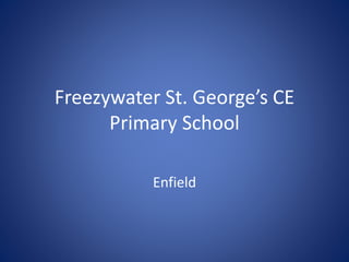 Freezywater St. George’s CE
Primary School
Enfield
 
