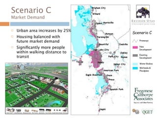 Scenario C
Market Demand

   Urban area increases by 25%
   Housing balanced with
    future market demand
   Signiﬁcantly more people
    within walking distance to
    transit
 