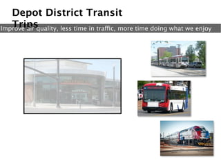 Depot District Transit
   Trips
Improve air quality, less time in traffic, more time doing what we enjoy
 