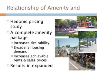 Relationship of Amenity and

 Hedonic pricing
  study
 A complete amenity

  package
     Increases desirability
     Broadens housing
      demand
     Increases achievable
      rents & sales prices
   Results in expanded
 