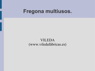 Fregona multiusos.




        VILEDA
  (www.viledafábricas.es)
 