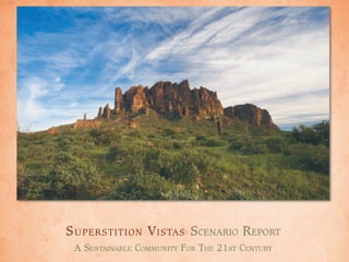 Superstition Vistas
 Scenario Report

A Sustainable Community
   for the 21st Century


     September 2009
 