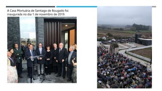 14/03/2023
A Casa Mortuária de Santiago de Bougado foi
inaugurada no dia 1 de novembro de 2019.
 