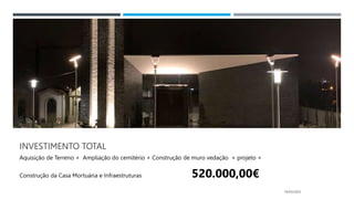 INVESTIMENTO TOTAL
Aquisição de Terreno + Ampliação do cemitério + Construção de muro vedação + projeto +
Construção da Casa Mortuária e Infraestruturas 520.000,00€
14/03/2023
 