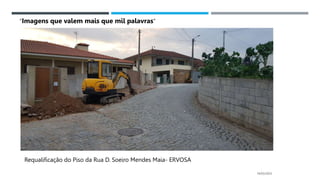 14/03/2023
Requalificação do Piso da Rua D. Soeiro Mendes Maia- ERVOSA
“Imagens que valem mais que mil palavras”
 