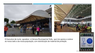 14/03/2023
O Executivo de Junta agradece à Câmara Municipal da Trofa, que nos apoiou e esteve
ao nosso lado e da nossa população, com distribuição de material de proteção.
 