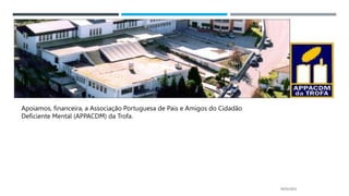 14/03/2023
Apoiamos, financeira, a Associação Portuguesa de Pais e Amigos do Cidadão
Deficiente Mental (APPACDM) da Trofa.
 