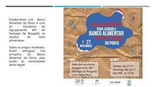 14/03/2023
Colaboramos com Banco
Alimentar do Porto e com
os Escuteiros do
Agrupamento 447 de
Santiago de Bougado na
recolha de bens
alimentares.
Todos os artigos recolhidos,
foram entregues nos
armazéns do Banco
Alimentar do Porto, para
acudir às necessidades
desta região
 