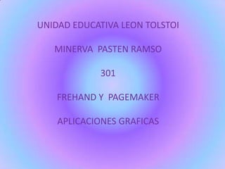 UNIDAD EDUCATIVA LEON TOLSTOI MINERVA  PASTEN RAMSO 301 FREHAND Y  PAGEMAKER APLICACIONES GRAFICAS 