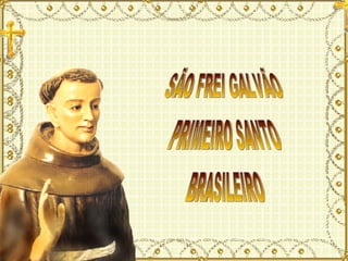 SÃO FREI GALVÃO BRASILEIRO PRIMEIRO SANTO 