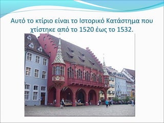 Αυτό το κτίριο είναι το Ιστορικό Κατάστημα που 
      χτίστηκε από το 1520 έως το 1532.
 