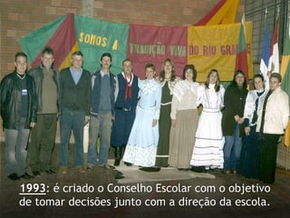 1993: é criado o Conselho Escolar com o objetivo de tomar decisões junto com a direção da escola.