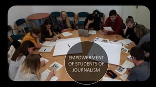 EMPOWERMENT
OF STUDENTS OF
JOURNALISM
 