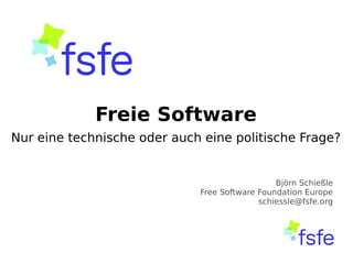 Freie Software 
Nur eine technische oder auch eine politische Frage? 
Björn Schießle 
Free Software Foundation Europe 
schiessle@fsfe.org 
 