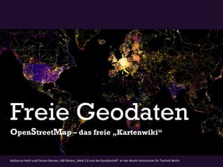 Freie Geodaten
OpenStreetMap – das freie „Kartenwiki“


Katharina Hoth und Florian Renner, AW Modul „Web 2.0 und die Gesellschaft“ an der Beuth Hochschule für Technik Berlin
 